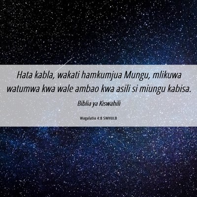 Picture 06 - Wagalatia 4:8 SWHULB - Hata kabla, wakati hamkumjua Mungu, mlikuwa - Bible Verse Picture