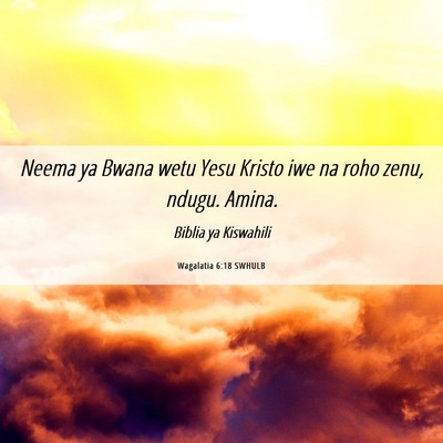 Picture 06 - Wagalatia 6:18 SWHULB - Neema ya Bwana wetu Yesu Kristo iwe na roho zenu, - Bible Verse Picture