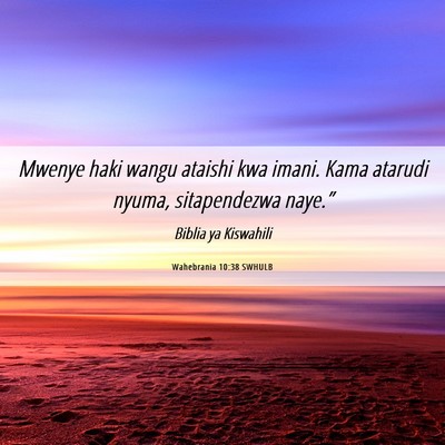 Picture 06 - Wahebrania 10:38 SWHULB - Mwenye haki wangu ataishi kwa imani. Kama atarudi - Bible Verse Picture