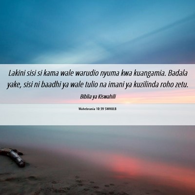 Picture 06 - Wahebrania 10:39 SWHULB - Lakini sisi si kama wale warudio nyuma kwa - Bible Verse Picture