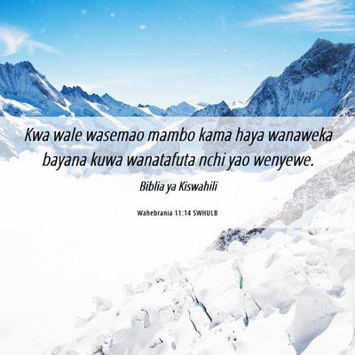 Picture 06 - Wahebrania 11:14 SWHULB - Kwa wale wasemao mambo kama haya wanaweka bayana - Bible Verse Picture