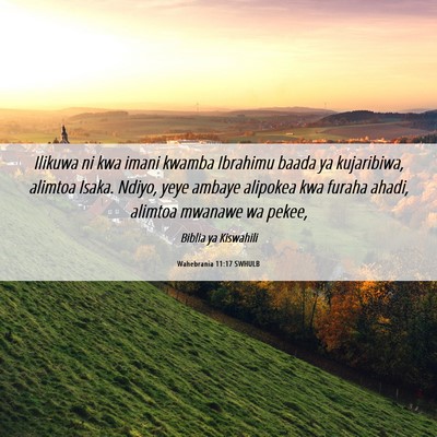 Picture 06 - Wahebrania 11:17 SWHULB - Ilikuwa ni kwa imani kwamba Ibrahimu baada ya - Bible Verse Picture