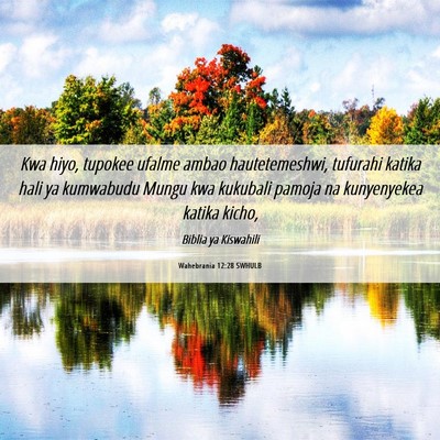 Picture 06 - Wahebrania 12:28 SWHULB - Kwa hiyo, tupokee ufalme ambao hautetemeshwi, - Bible Verse Picture