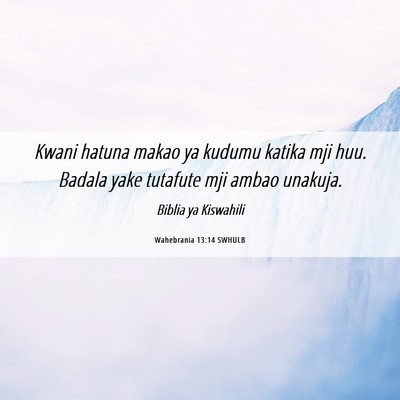 Picture 06 - Wahebrania 13:14 SWHULB - Kwani hatuna makao ya kudumu katika mji huu. - Bible Verse Picture