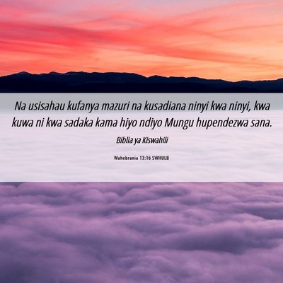 Picture 06 - Wahebrania 13:16 SWHULB - Na usisahau kufanya mazuri na kusadiana ninyi kwa - Bible Verse Picture