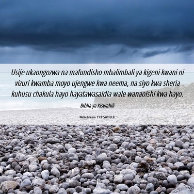 Picture 06 - Wahebrania 13:9 SWHULB - Usije ukaongozwa na mafundisho mbalimbali ya - Bible Verse Picture