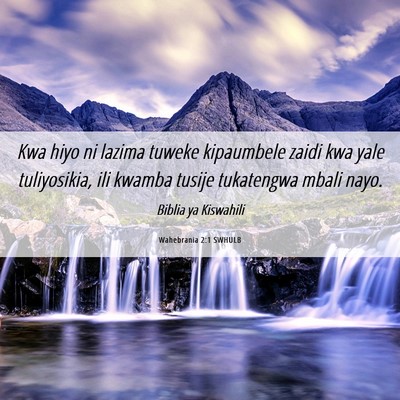 Picture 06 - Wahebrania 2:1 SWHULB - Kwa hiyo ni lazima tuweke kipaumbele zaidi kwa - Bible Verse Picture