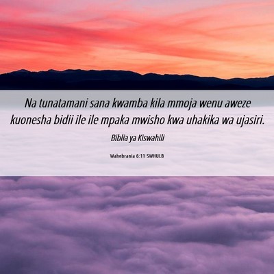 Picture 06 - Wahebrania 6:11 SWHULB - Na tunatamani sana kwamba kila mmoja wenu aweze - Bible Verse Picture