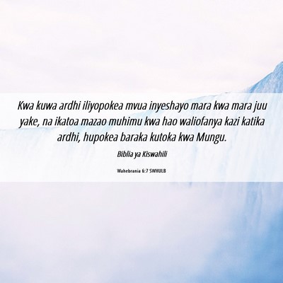 Picture 06 - Wahebrania 6:7 SWHULB - Kwa kuwa ardhi iliyopokea mvua inyeshayo mara kwa - Bible Verse Picture