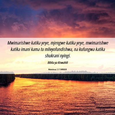 Picture 06 - Wakolosai 2:7 SWHULB - Mwimarishwe katika yeye, mjengwe katika yeye, - Bible Verse Picture