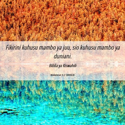 Picture 06 - Wakolosai 3:2 SWHULB - Fikirini kuhusu mambo ya juu, sio kuhusu mambo ya - Bible Verse Picture