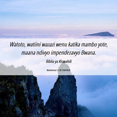 Picture 06 - Wakolosai 3:20 SWHULB - Watoto, watiini wazazi wenu katika mambo yote, - Bible Verse Picture