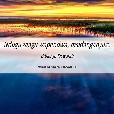 Picture 06 - Waraka wa Yakobo 1:16 SWHULB - Ndugu zangu wapendwa, - Bible Verse Picture