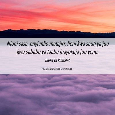 Picture 06 - Waraka wa Yakobo 5:1 SWHULB - Njoni sasa, enyi mlio matajiri, lieni kwa sauti - Bible Verse Picture