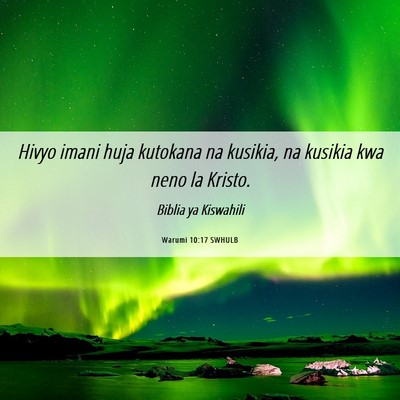 Picture 06 - Warumi 10:17 SWHULB - Hivyo imani huja kutokana na kusikia, na kusikia - Bible Verse Picture