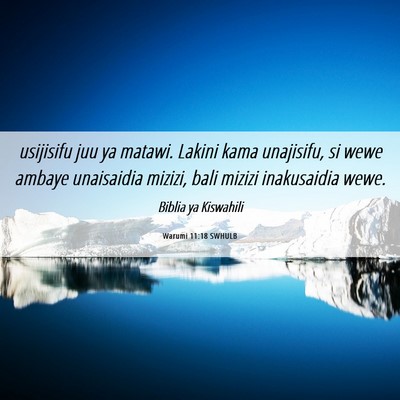 Picture 06 - Warumi 11:18 SWHULB - usijisifu juu ya matawi. Lakini kama unajisifu, - Bible Verse Picture
