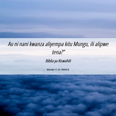 Picture 06 - Warumi 11:35 SWHULB - Au ni nani kwanza aliyempa kitu Mungu, ili alipwe - Bible Verse Picture