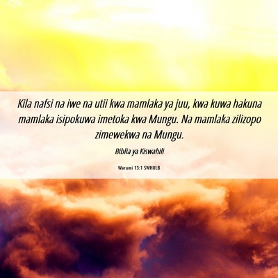 Picture 06 - Warumi 13:1 SWHULB - Kila nafsi na iwe na utii kwa mamlaka ya juu, kwa - Bible Verse Picture