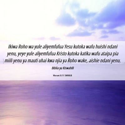 Picture 06 - Warumi 8:11 SWHULB - Ikiwa Roho wa yule aliyemfufua Yesu kutoka wafu - Bible Verse Picture