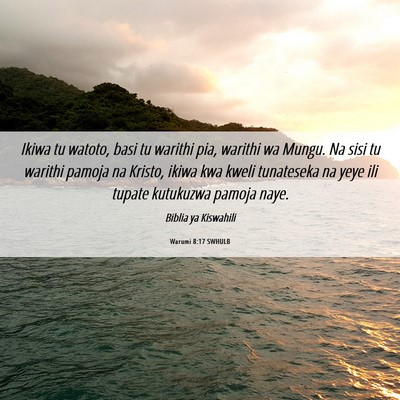 Picture 06 - Warumi 8:17 SWHULB - Ikiwa tu watoto, basi tu warithi pia, warithi wa - Bible Verse Picture