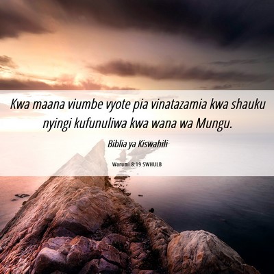 Picture 06 - Warumi 8:19 SWHULB - Kwa maana viumbe vyote pia vinatazamia kwa shauku - Bible Verse Picture