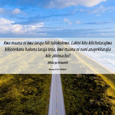 Picture 06 - Warumi 8:24 SWHULB - Kwa maana ni kwa taraja hili tuliokolewa. Lakini - Bible Verse Picture