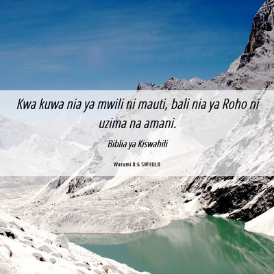 Picture 06 - Warumi 8:6 SWHULB - Kwa kuwa nia ya mwili ni mauti, bali nia ya Roho - Bible Verse Picture