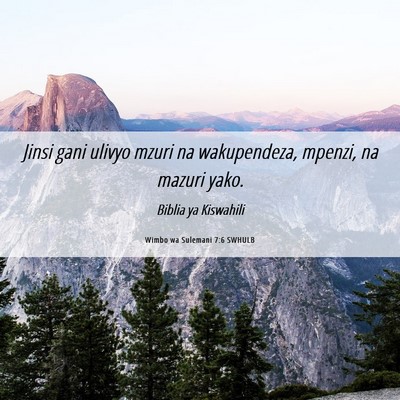 Picture 06 - Wimbo wa Sulemani 7:6 SWHULB - Jinsi gani ulivyo mzuri na wakupendeza, mpenzi, - Bible Verse Picture