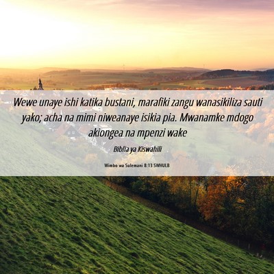 Picture 06 - Wimbo wa Sulemani 8:13 SWHULB - Wewe unaye ishi katika bustani, marafiki zangu - Bible Verse Picture