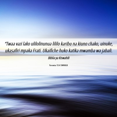 Picture 06 - Yeremia 13:4 SWHULB - “Twaa vazi lako ulilolinunua lililo karibu na - Bible Verse Picture