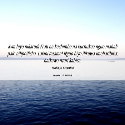 Picture 06 - Yeremia 13:7 SWHULB - Kwa hiyo nikarudi Frati na kuchimba na kuchukua - Bible Verse Picture