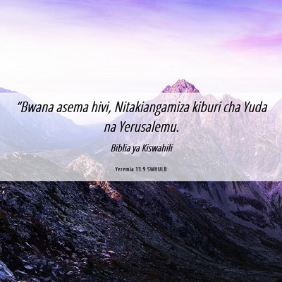 Picture 06 - Yeremia 13:9 SWHULB - “Bwana asema hivi, Nitakiangamiza kiburi cha - Bible Verse Picture