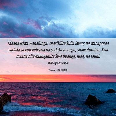 Picture 06 - Yeremia 14:12 SWHULB - Maana ikiwa wanafunga, sitasikiliza kulia kwao; - Bible Verse Picture
