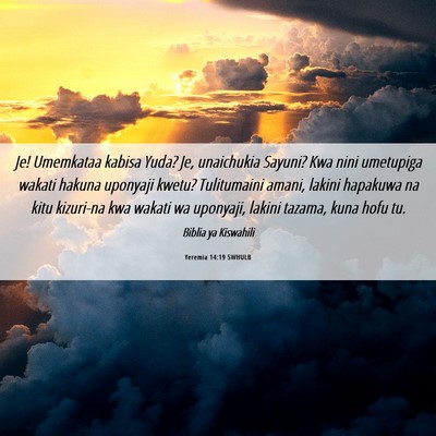 Picture 06 - Yeremia 14:19 SWHULB - Je! Umemkataa kabisa Yuda? Je, unaichukia Sayuni? - Bible Verse Picture