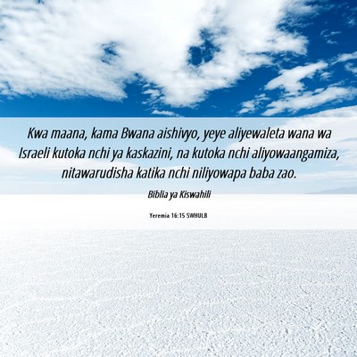 Picture 06 - Yeremia 16:15 SWHULB - Kwa maana, kama Bwana aishivyo, yeye aliyewaleta - Bible Verse Picture