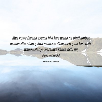 Picture 06 - Yeremia 16:3 SWHULB - Kwa kuwa Bwana asema hivi kwa wana na binti ambao - Bible Verse Picture