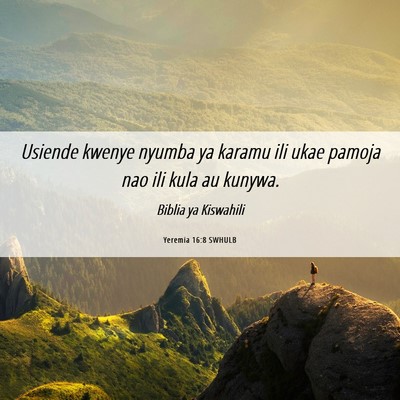 Picture 06 - Yeremia 16:8 SWHULB - Usiende kwenye nyumba ya karamu ili ukae pamoja - Bible Verse Picture