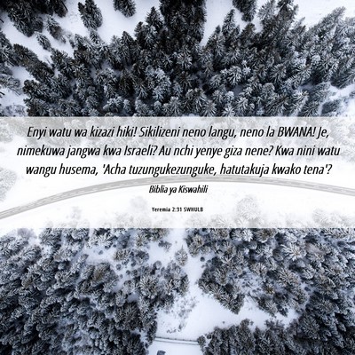 Picture 06 - Yeremia 2:31 SWHULB - Enyi watu wa kizazi hiki! Sikilizeni neno langu, - Bible Verse Picture
