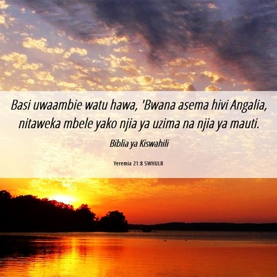 Picture 06 - Yeremia 21:8 SWHULB - Basi uwaambie watu hawa, 'Bwana asema hivi - Bible Verse Picture
