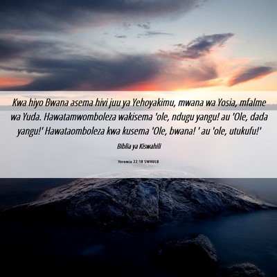 Picture 06 - Yeremia 22:18 SWHULB - Kwa hiyo Bwana asema hivi juu ya Yehoyakimu, - Bible Verse Picture