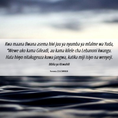 Picture 06 - Yeremia 22:6 SWHULB - Kwa maana Bwana asema hivi juu ya nyumba ya - Bible Verse Picture