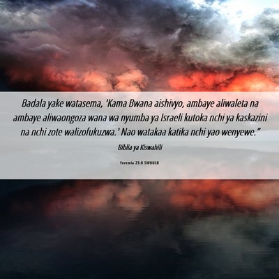 Picture 06 - Yeremia 23:8 SWHULB - Badala yake watasema, 'Kama Bwana aishivyo, - Bible Verse Picture