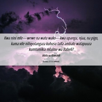 Picture 06 - Yeremia 27:13 SWHULB - Kwa nini mfe—wewe na watu wako—kwa upanga, - Bible Verse Picture