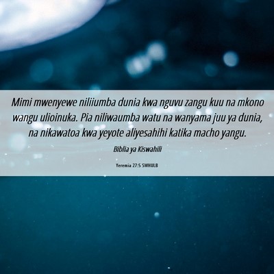 Picture 06 - Yeremia 27:5 SWHULB - Mimi mwenyewe niliiumba dunia kwa nguvu zangu kuu - Bible Verse Picture