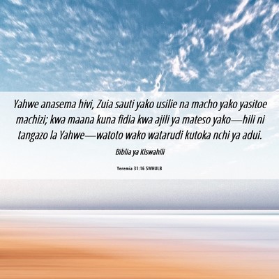 Picture 06 - Yeremia 31:16 SWHULB - Yahwe anasema hivi, Zuia sauti yako usilie na - Bible Verse Picture