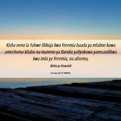 Picture 06 - Yeremia 36:27 SWHULB - Kisha neno la Yahwe lilikuja kwa Yeremia baada ya - Bible Verse Picture