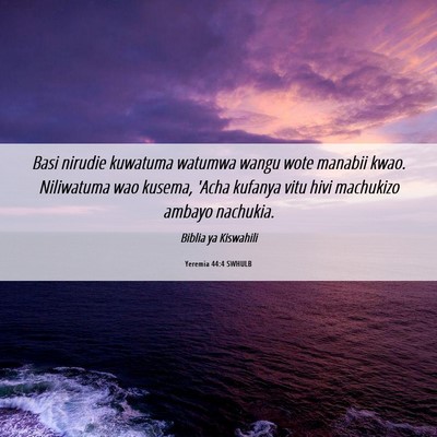 Picture 06 - Yeremia 44:4 SWHULB - Basi nirudie kuwatuma watumwa wangu wote manabii - Bible Verse Picture