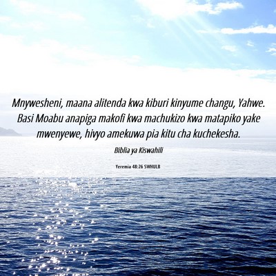 Picture 06 - Yeremia 48:26 SWHULB - Mnywesheni, maana alitenda kwa kiburi kinyume - Bible Verse Picture