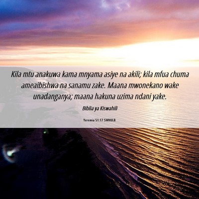Picture 06 - Yeremia 51:17 SWHULB - Kila mtu anakuwa kama mnyama asiye na akili; kila - Bible Verse Picture