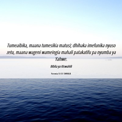 Picture 06 - Yeremia 51:51 SWHULB - Tumeaibika, maana tumesikia matusi; dhihaka - Bible Verse Picture
